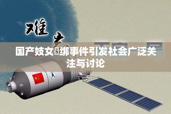 国产妓女梱绑事件引发社会广泛关注与讨论