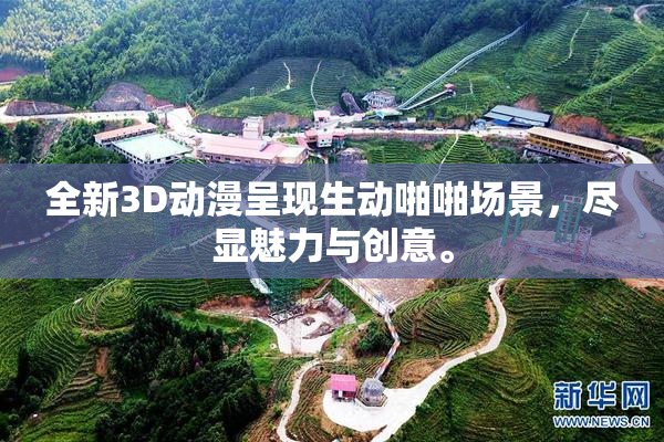 全新3D动漫呈现生动啪啪场景，尽显魅力与创意。