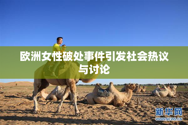 欧洲女性破处事件引发社会热议与讨论