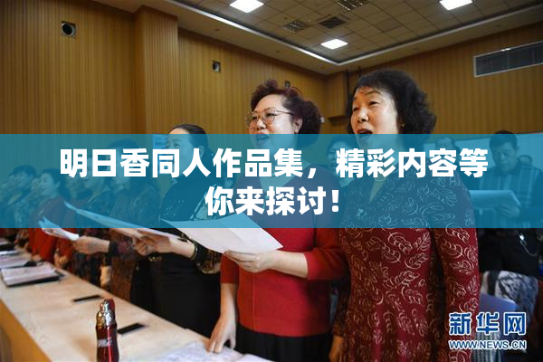 明日香同人作品集，精彩内容等你来探讨！