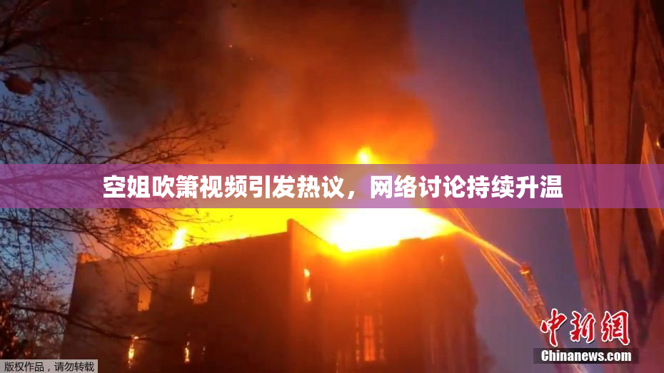 空姐吹箫视频引发热议，网络讨论持续升温