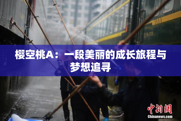 樱空桃A：一段美丽的成长旅程与梦想追寻