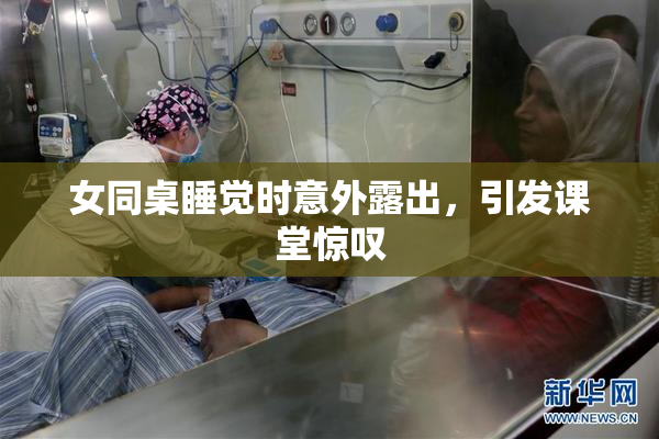 女同桌睡觉时意外露出，引发课堂惊叹