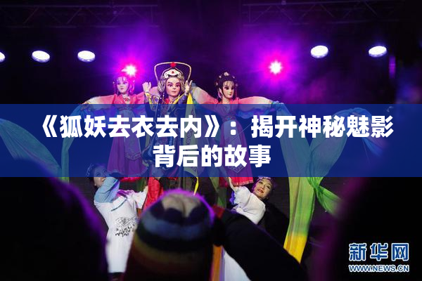 《狐妖去衣去内》：揭开神秘魅影背后的故事