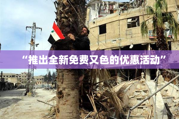 “推出全新免费又色的优惠活动”