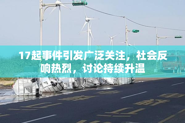 17起事件引发广泛关注，社会反响热烈，讨论持续升温