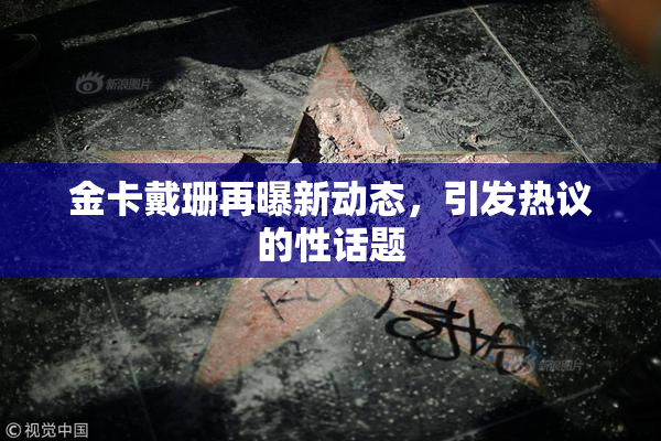 金卡戴珊再曝新动态，引发热议的性话题