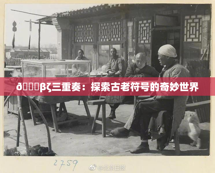 👙βζ三重奏：探索古老符号的奇妙世界