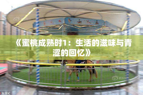 《蜜桃成熟时1：生活的滋味与青涩的回忆》