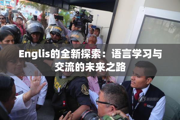 Englis的全新探索：语言学习与交流的未来之路