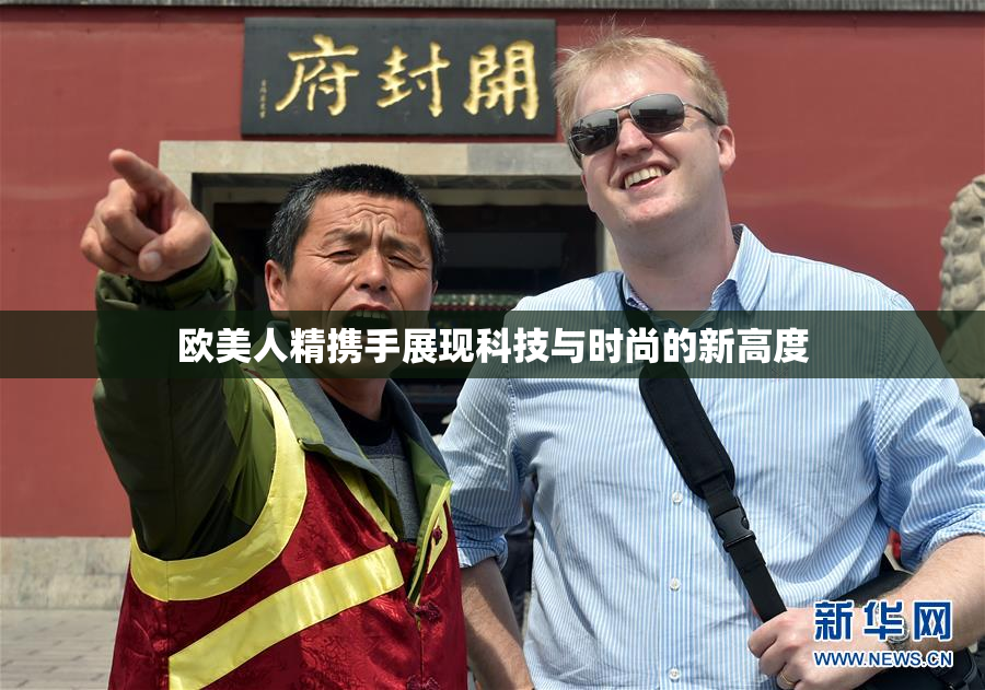 欧美人精携手展现科技与时尚的新高度