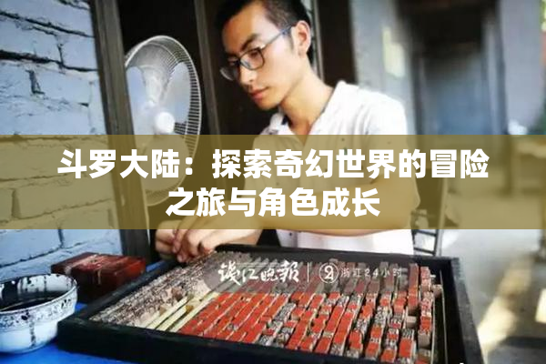 斗罗大陆：探索奇幻世界的冒险之旅与角色成长