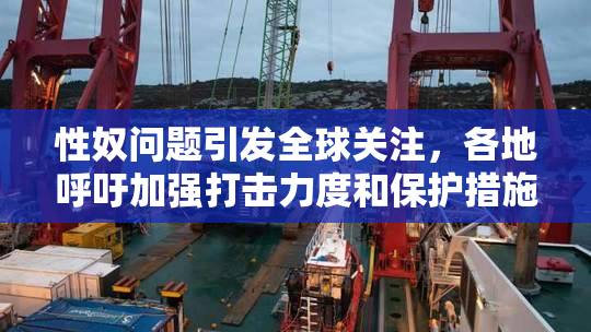 性奴问题引发全球关注，各地呼吁加强打击力度和保护措施