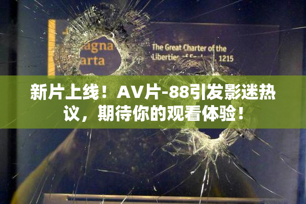 新片上线！AV片-88引发影迷热议，期待你的观看体验！