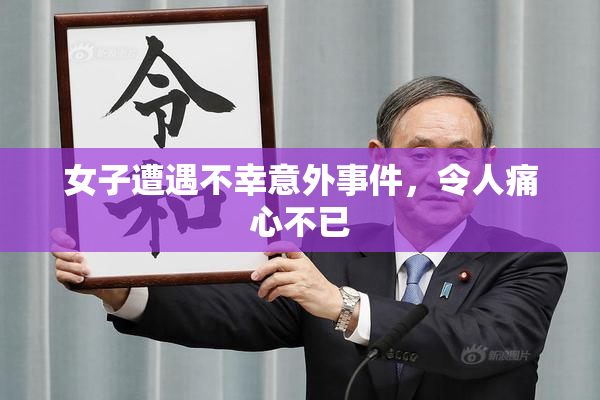 女子遭遇不幸意外事件，令人痛心不已
