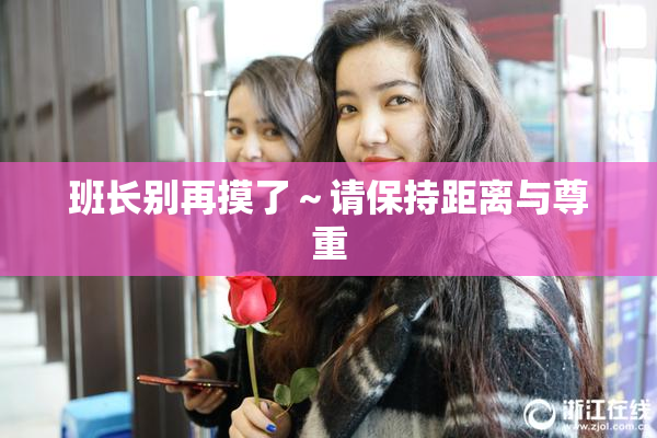 班长别再摸了～请保持距离与尊重