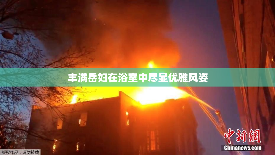 丰满岳妇在浴室中尽显优雅风姿
