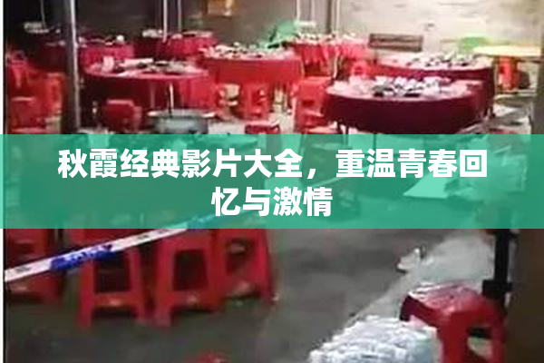 秋霞经典影片大全，重温青春回忆与激情