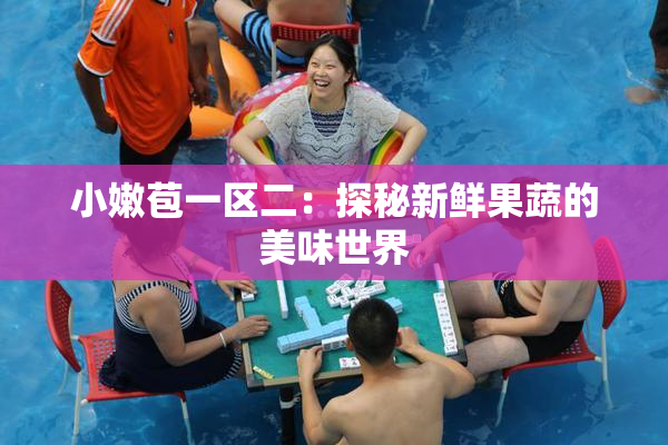 小嫩苞一区二：探秘新鲜果蔬的美味世界