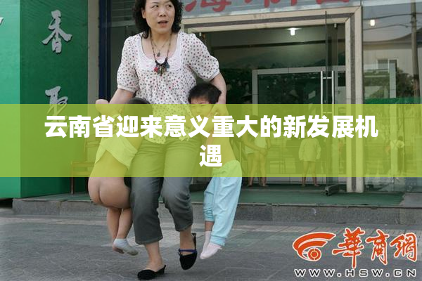 云南省迎来意义重大的新发展机遇
