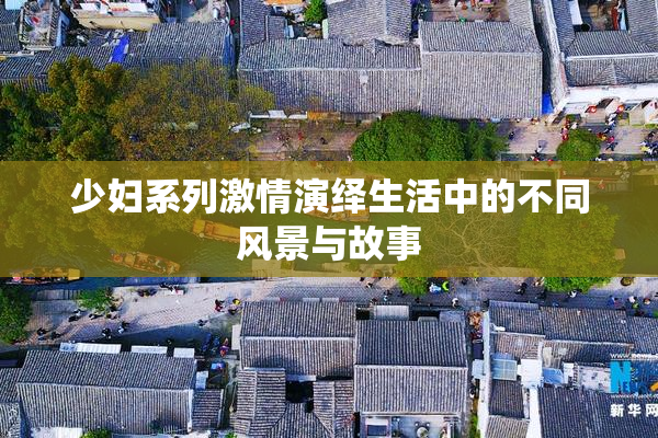 少妇系列激情演绎生活中的不同风景与故事