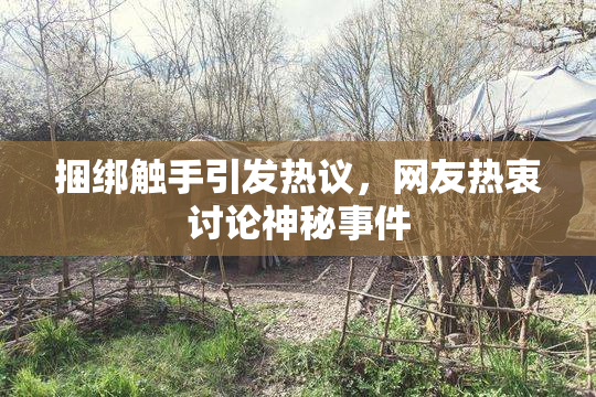 捆绑触手引发热议，网友热衷讨论神秘事件