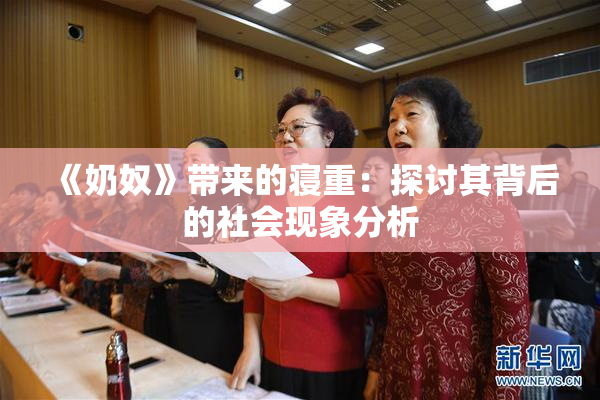 《奶奴》带来的寝重：探讨其背后的社会现象分析