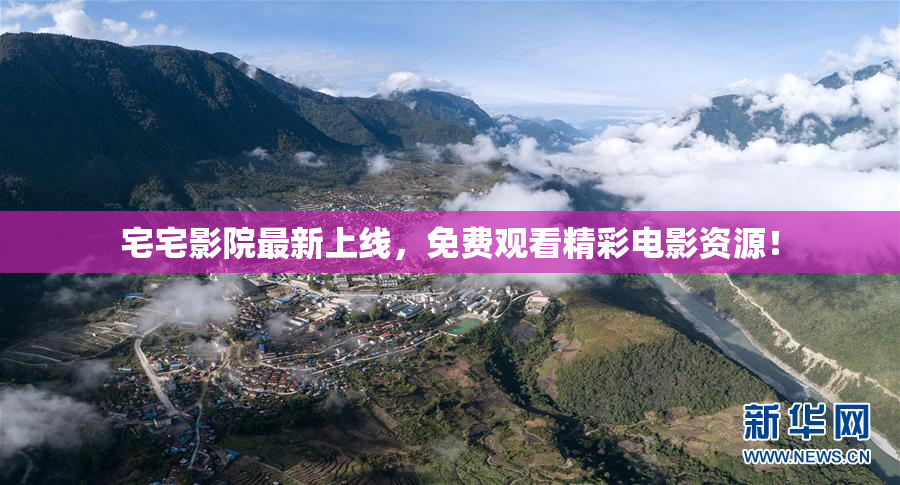 宅宅影院最新上线，免费观看精彩电影资源！