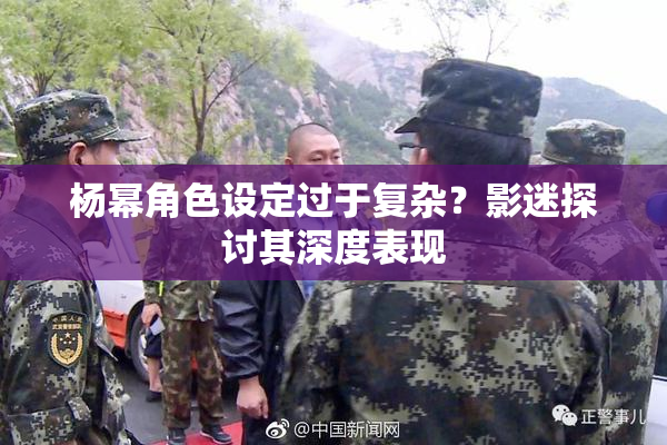 杨幂角色设定过于复杂？影迷探讨其深度表现