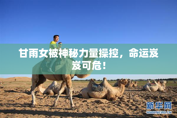 甘雨女被神秘力量操控，命运岌岌可危！
