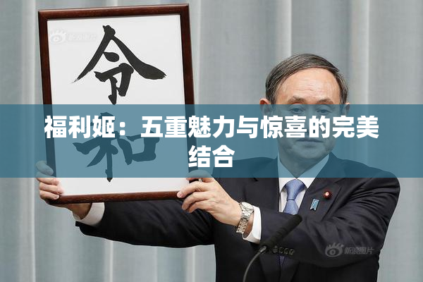 福利姬：五重魅力与惊喜的完美结合