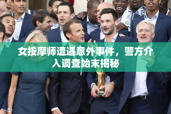 女按摩师遭遇意外事件，警方介入调查始末揭秘
