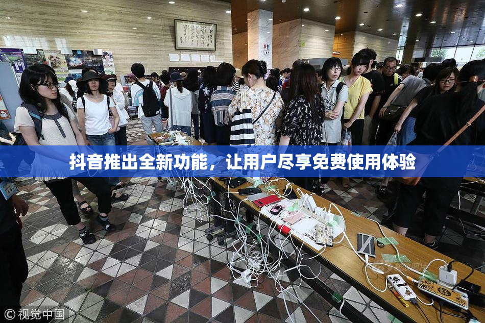 抖音推出全新功能，让用户尽享免费使用体验