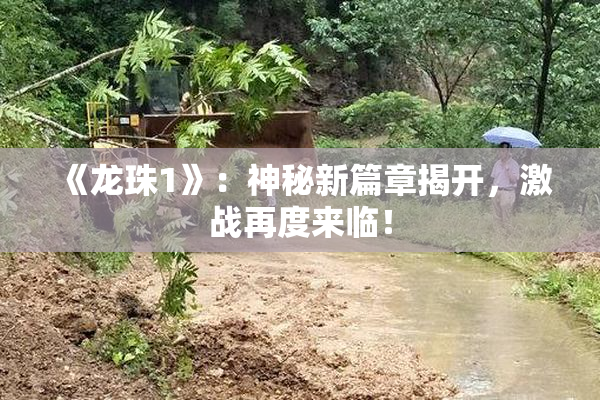 《龙珠1》：神秘新篇章揭开，激战再度来临！