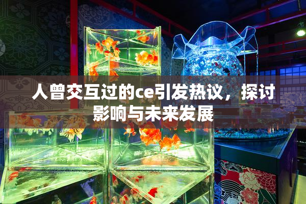 人曾交互过的ce引发热议，探讨影响与未来发展