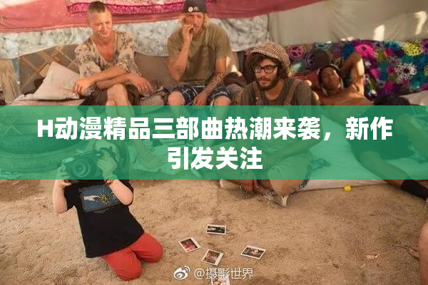 H动漫精品三部曲热潮来袭，新作引发关注