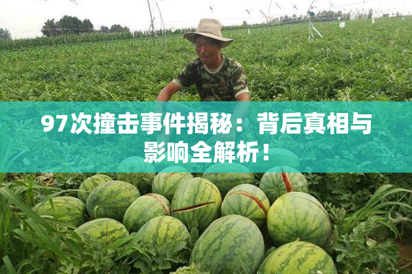 97次撞击事件揭秘：背后真相与影响全解析！