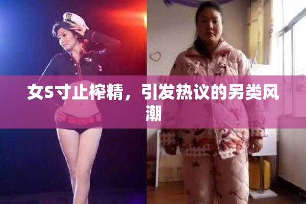 女S寸止榨精，引发热议的另类风潮