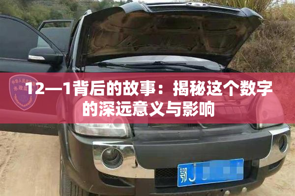 12—1背后的故事：揭秘这个数字的深远意义与影响