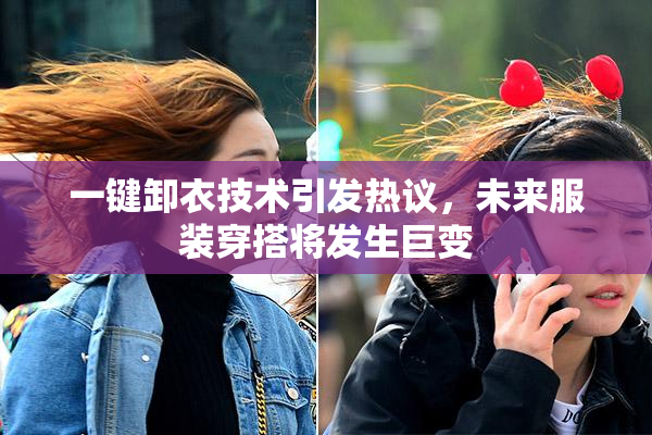 一键卸衣技术引发热议，未来服装穿搭将发生巨变