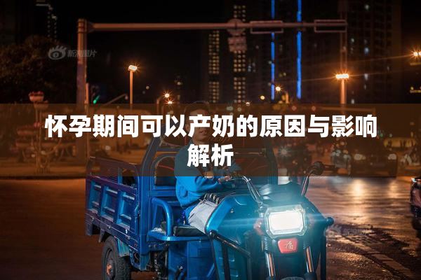 怀孕期间可以产奶的原因与影响解析