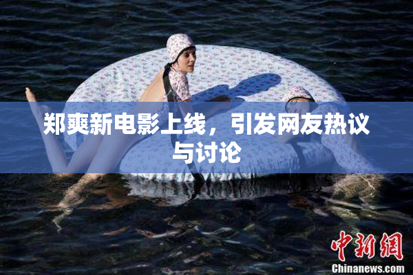 郑爽新电影上线，引发网友热议与讨论