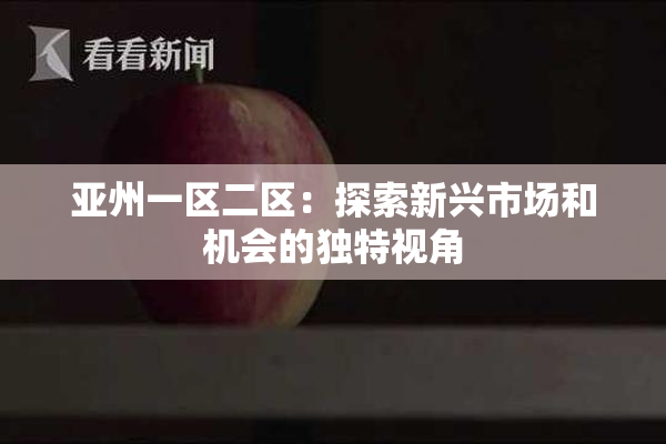 亚州一区二区：探索新兴市场和机会的独特视角