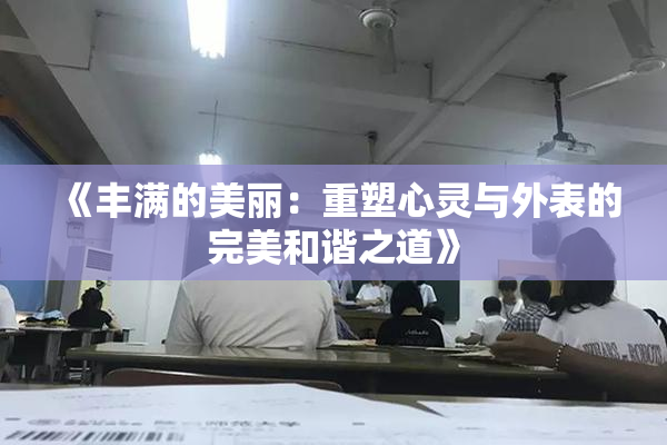 《丰满的美丽：重塑心灵与外表的完美和谐之道》
