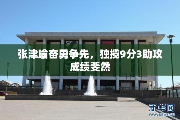 张津瑜奋勇争先，独揽9分3助攻成绩斐然