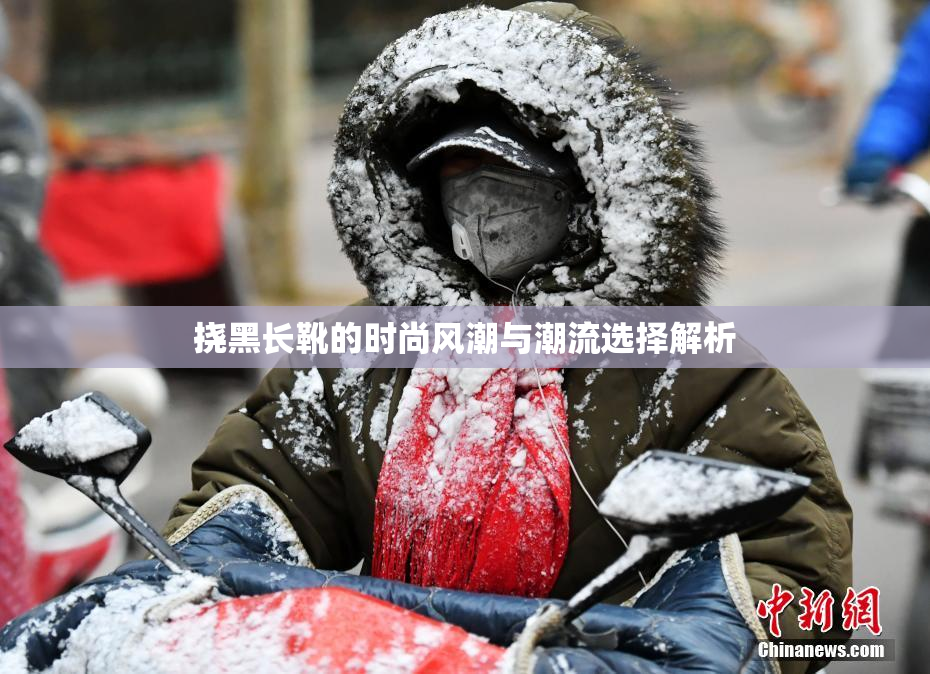 挠黑长靴的时尚风潮与潮流选择解析