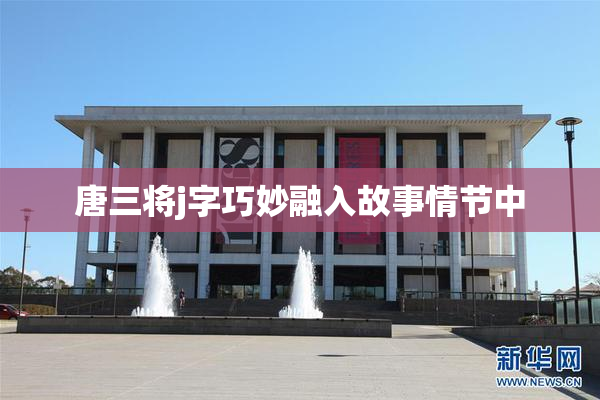 唐三将j字巧妙融入故事情节中
