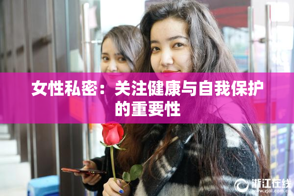 女性私密：关注健康与自我保护的重要性