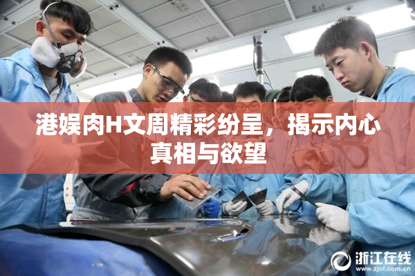 港娱肉H文周精彩纷呈，揭示内心真相与欲望