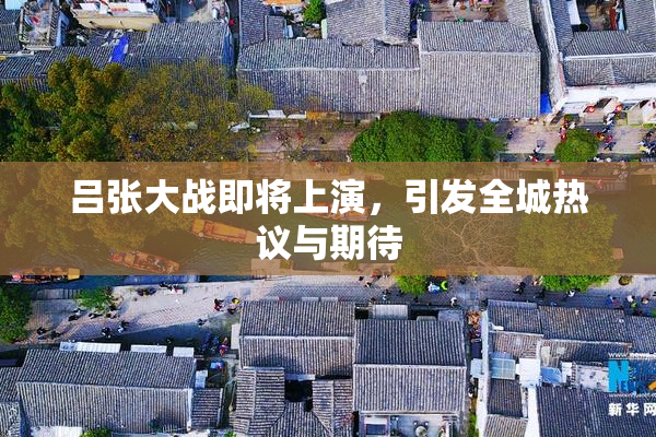 吕张大战即将上演，引发全城热议与期待